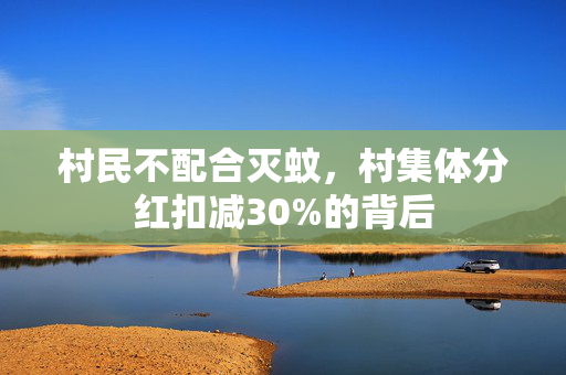 村民不配合灭蚊，村集体分红扣减30%的背后