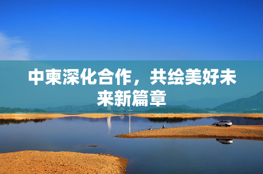 中柬深化合作，共绘美好未来新篇章