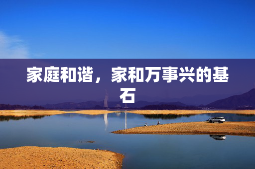 家庭和谐，家和万事兴的基石