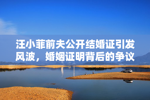 汪小菲前夫公开结婚证引发风波，婚姻证明背后的争议