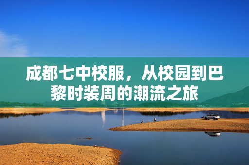 成都七中校服，从校园到巴黎时装周的潮流之旅