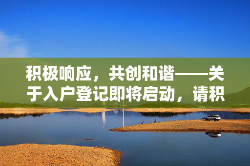 积极响应，共创和谐——关于入户登记即将启动，请积极配合的倡议书