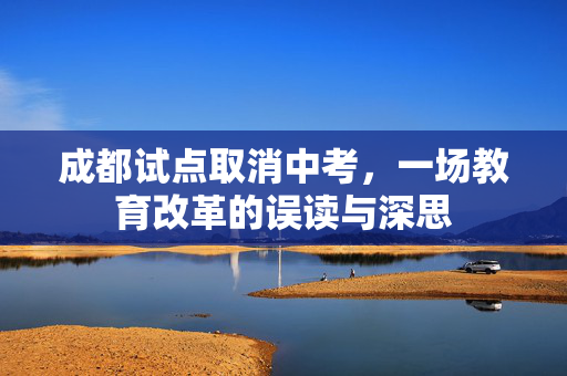 成都试点取消中考，一场教育改革的误读与深思