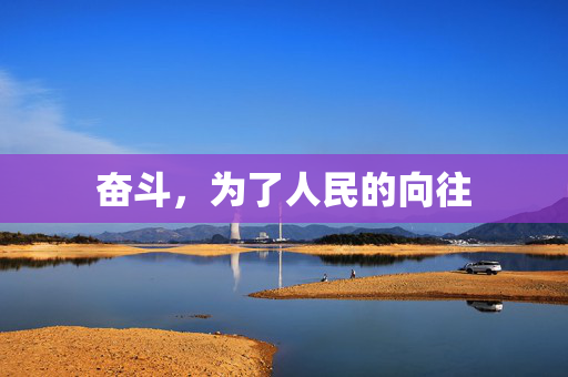 奋斗，为了人民的向往